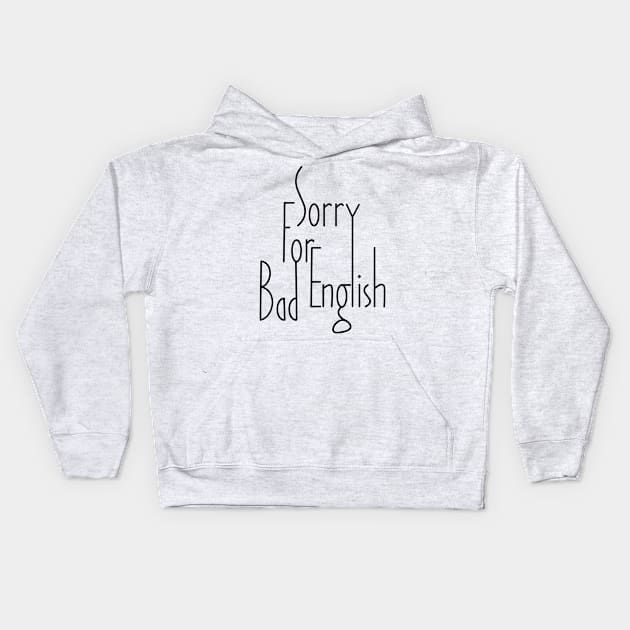 Sorry For Bad English (v1) Kids Hoodie by bluerockproducts